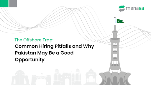 The Offshore Trap: Common Hiring Pitfalls and Why Pakistan May Be a Good Opportunity